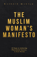 The Muslim Woman's Manifesto: 10 Steps to Achieving Phenomenal Success, in Both Worlds