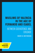 The Muslims of Valencia in the Age of Fernando and Isabel: Between Coexistence and Crusade