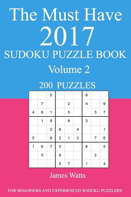 The Must Have 2017 Sudoku Puzzle Book: 200 Puzzles Volume 2 - Watts, James