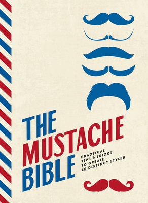 The Mustache Bible: Practical Tips & Tricks to Create 40 Distinct Styles - Beard, Theodore
