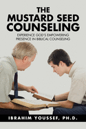 The Mustard Seed Counseling: Experience God's Empowering Presence in Biblical Counseling