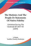 The Mutinies And The People Or Statements Of Native Fidelity: Exhibited During The Outbreak Of 1857-58 (1859)