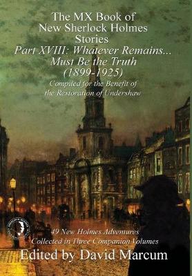 The MX Book of New Sherlock Holmes Stories Part XVIII: Whatever Remains . . . Must Be the Truth (1899-1925) - Marcum, David (Editor)