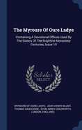 The Myroure of Oure Ladye: Containing a Devotional Offices Used by the Sisters of the Brigittine Monastery Centuries, Issue 19