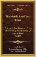 The Myrtle Reed Year Book: Epigrams and Opinions from the Writings and Sayings of Myrtle Reed (Classic Reprint)