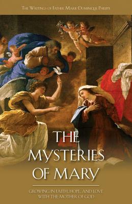 The Mysteries of Mary: Growing in Faith, Hope and Love with the Mother of God - Philippe, Marie Dominique