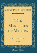 The Mysteries of Mithra, Vol. 5 (Classic Reprint)