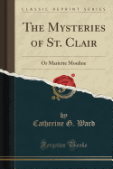 The Mysteries of St. Clair: Or Mariette Mouline (Classic Reprint)