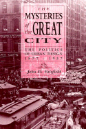 The Mysteries of the Great City: The Politics of Urban Design, 1877-1937
