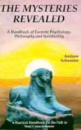 The Mysteries Revealed: A Handbook of Esoteric Psychology, Philosophy, and Spirituality - Schneider, Andrew