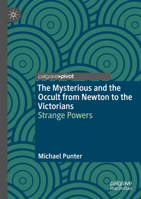 The Mysterious and the Occult from Newton to the Victorians: Strange Powers - Punter, Michael