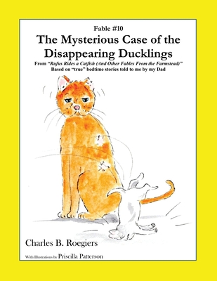 The Mysterious Case of the Disappearing Ducklings [Fable 10]: (From Rufus Rides a Catfish & Other Fables From the Farmstead) - Roegiers, Charles B