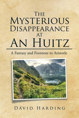 The Mysterious Disappearance at An Huitz: A Fantasy and Footnote to Aristotle - Harding, David