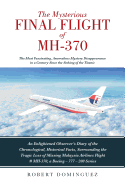 The Mysterious Final Flight of MH-370: The Most Fascinating, Anomalous Mystery Disappearance in a Century Since the Sinking of the Titanic