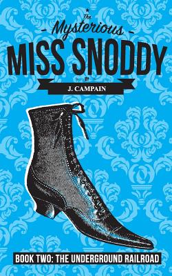 The Mysterious Miss Snoddy: The Underground Railroad - Campain, Jim