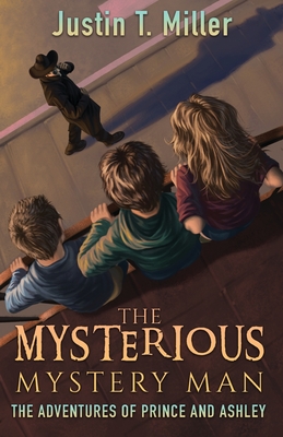 The Mysterious Mystery Man: The Adventures of Prince and Ashley, Book 2 - Miller, Justin T