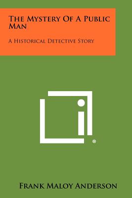 The Mystery of a Public Man: A Historical Detective Story - Anderson, Frank Maloy