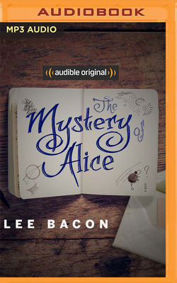 The Mystery of Alice - Bacon, Lee, and Kennedy, Bryan (Read by), and Almasy, Jessica (Read by)