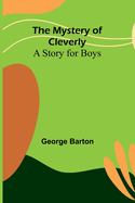 The Mystery of Cleverly: A Story for Boys