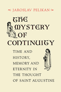 The Mystery of Continuity: Time and History, Memory and Eternity in the Thought of St Augustine