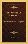 The Mystery of Electricity: A Retrospect and a Prophecy