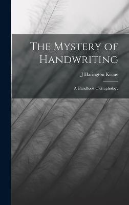 The Mystery of Handwriting: A Handbook of Graphology - Keene, J Harington