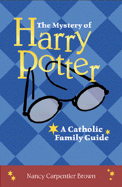 The Mystery of Harry Potter: A Catholic Family Guide - Carpentier Brown, Nancy