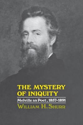 The Mystery of Iniquity: Melville as Poet, 1857-1891 - Shurr, William H