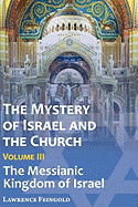 The Mystery of Israel and the Church, Vol. 3: The Messianic Kingdom of Israel