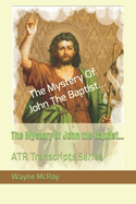 The Mystery Of John the Baptist...: ATR Transcripts Series