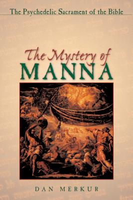 The Mystery of Manna: The Psychedelic Sacrament of the Bible - Merkur, Dan, Ph.D.