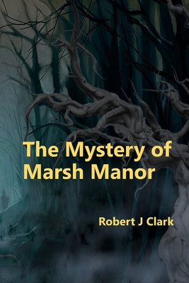 The Mystery of Marsh Manor - Clark, Robert J