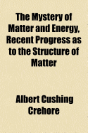 The Mystery of Matter and Energy, Recent Progress as to the Structure of Matter