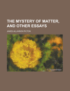 The Mystery of Matter, and Other Essays