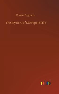 The Mystery of Metropolisville - Eggleston, Edward