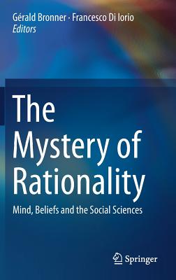 The Mystery of Rationality: Mind, Beliefs and the Social Sciences - Bronner, Grald (Editor), and Di Iorio, Francesco (Editor)