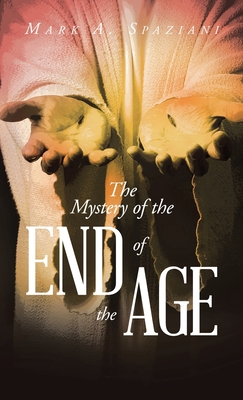 The Mystery of the End of the Age - Spaziani, Mark A