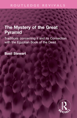 The Mystery of the Great Pyramid: Traditions Concerning It and Its Connection with the Egyptian Book of the Dead - Stewart, Basil