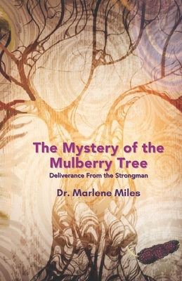 The Mystery of the Mulberry Tree: Deliverance From the Strongman - Miles, Marlene