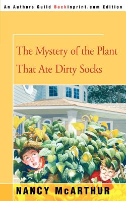 The Mystery of the Plant That Ate Dirty Socks - McArthur, Nancy