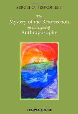 The Mystery of the Resurrection in the Light of Anthroposophy - Prokofieff, Sergei O, and Blaxland-de Lange, Simon (Translated by)
