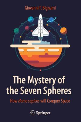 The Mystery of the Seven Spheres: How Homo Sapiens Will Conquer Space - Bignami, Giovanni F