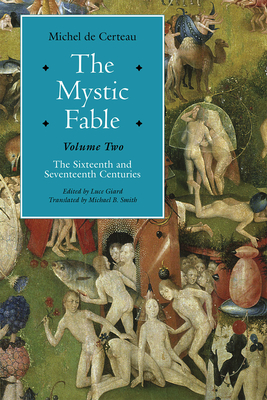 The Mystic Fable, Volume Two: The Sixteenth and Seventeenth Centuries - De Certeau, Michel, and Giard, Luce (Editor), and Smith, Michael B (Translated by)