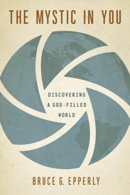 The Mystic in You: Discovering a God-Filled World - Epperly, Bruce G