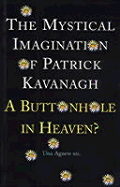 The Mystical Imagination of Patrick Kavanagh: A Buttonhole in Heaven? - Agnew, Una