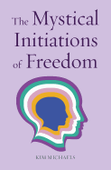 The Mystical Initiations of Freedom