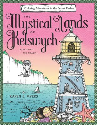 The Mystical Lands of Kelswych: Coloring Adventures in the Secret Realms: Exploring the Realm - Myers, Karen E