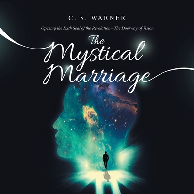 The Mystical Marriage: Opening the Sixth Seal of the Revelation-The Doorway of Vision - Warner, C S