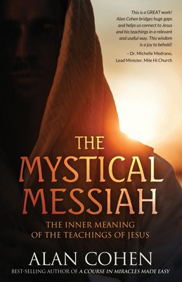 The Mystical Messiah: The Inner Meaning of the Teachings of Jesus - Cohen, Alan
