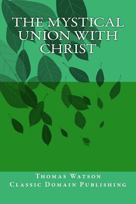 The Mystical Union With Christ - Publishing, Classic Domain (Editor), and Watson, Thomas